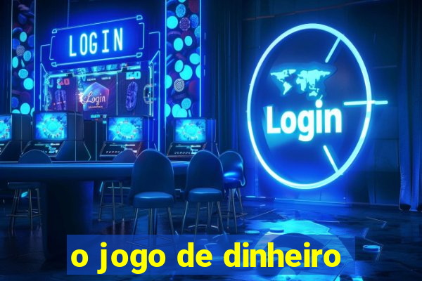 o jogo de dinheiro