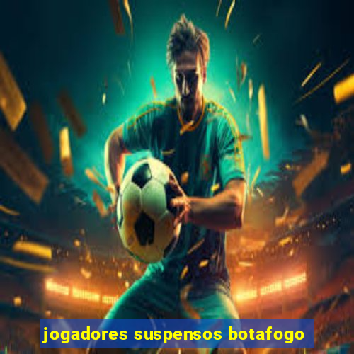 jogadores suspensos botafogo