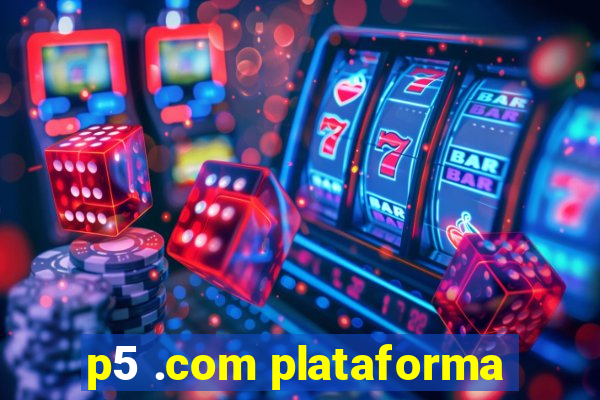 p5 .com plataforma