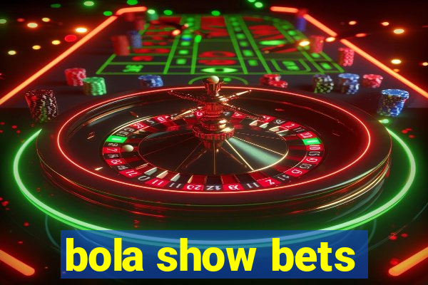 bola show bets