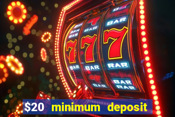 $20 minimum deposit online casino