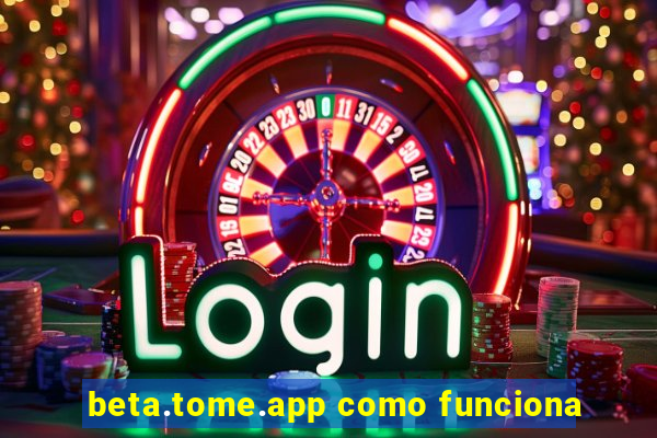 beta.tome.app como funciona