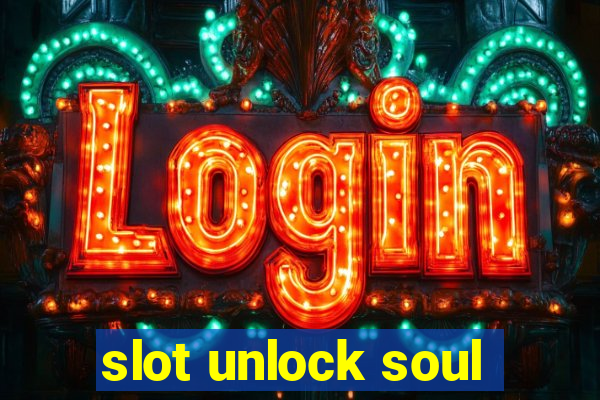 slot unlock soul