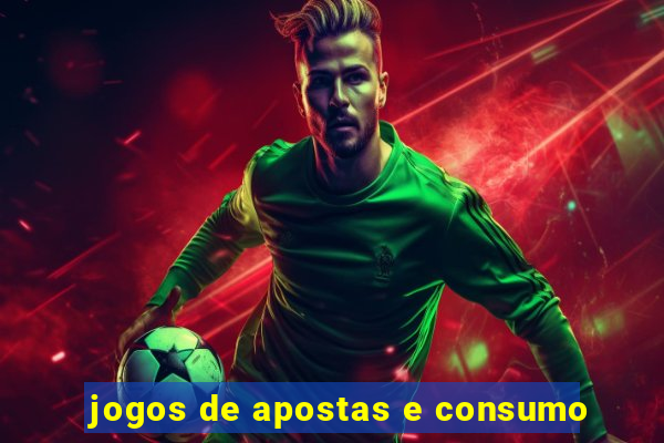 jogos de apostas e consumo