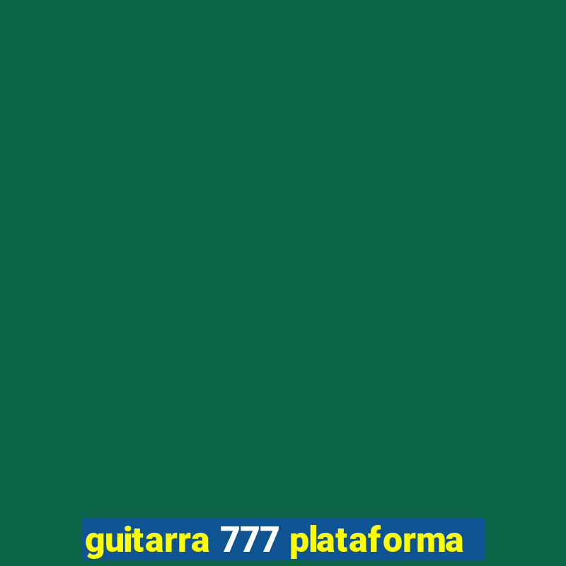 guitarra 777 plataforma