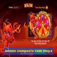 nomes composto com maya