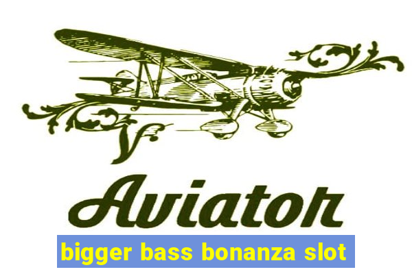 bigger bass bonanza slot