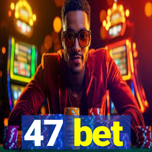 47 bet