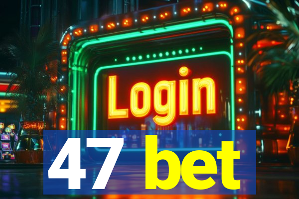 47 bet