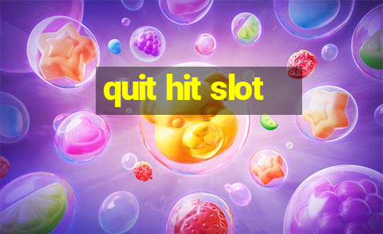 quit hit slot