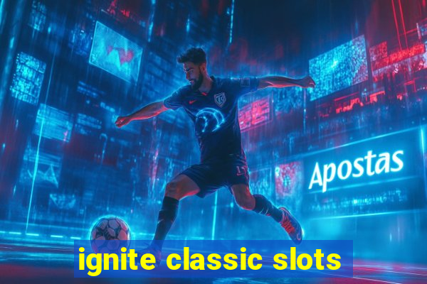 ignite classic slots