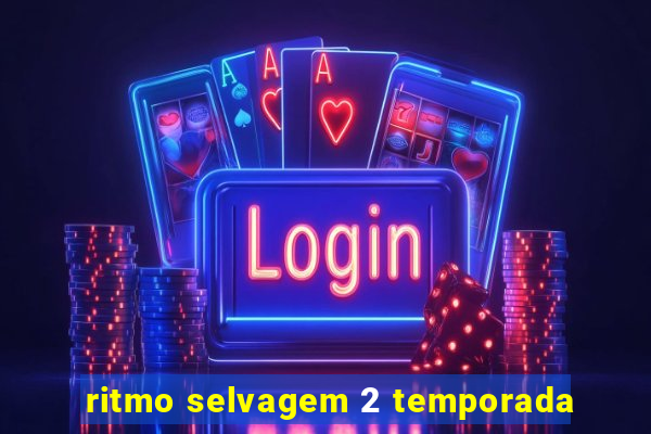 ritmo selvagem 2 temporada