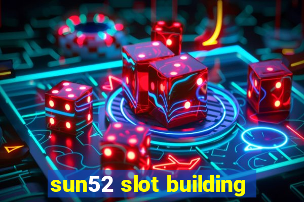 sun52 slot building