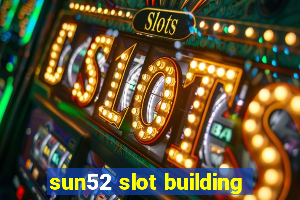 sun52 slot building