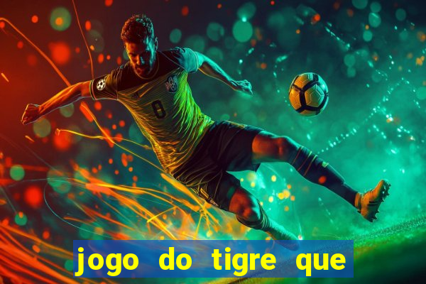 jogo do tigre que d谩 dinheiro