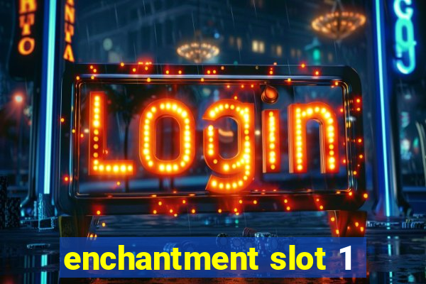 enchantment slot 1