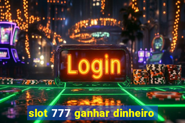 slot 777 ganhar dinheiro