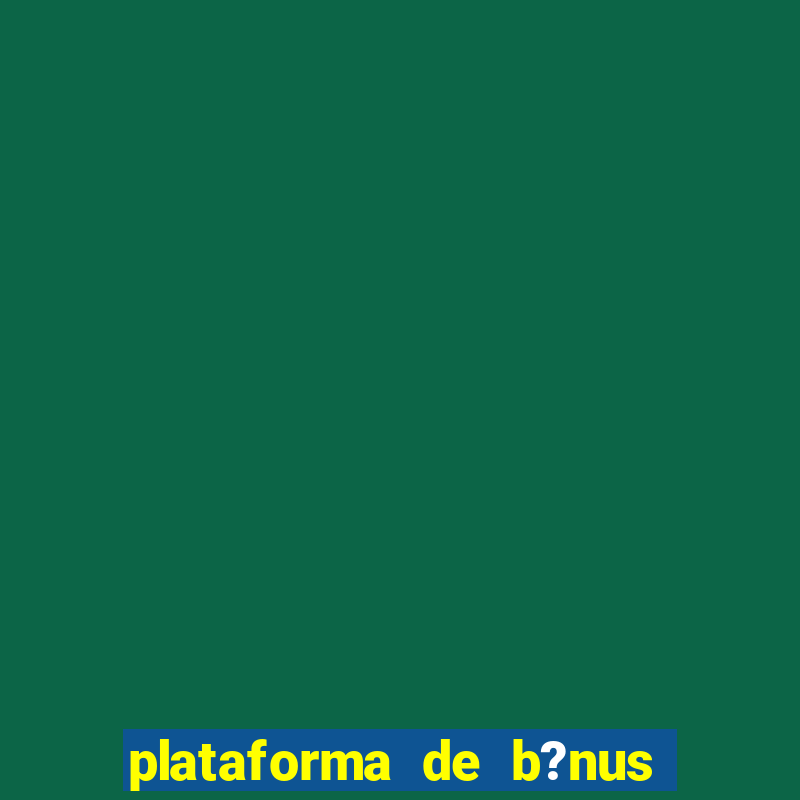 plataforma de b?nus de cadastro