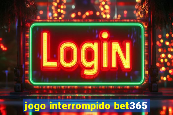 jogo interrompido bet365