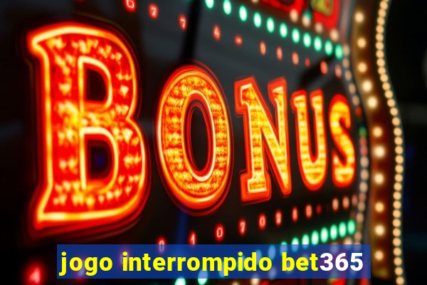 jogo interrompido bet365