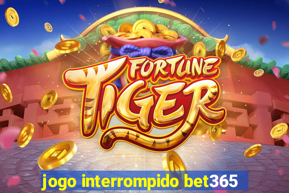 jogo interrompido bet365