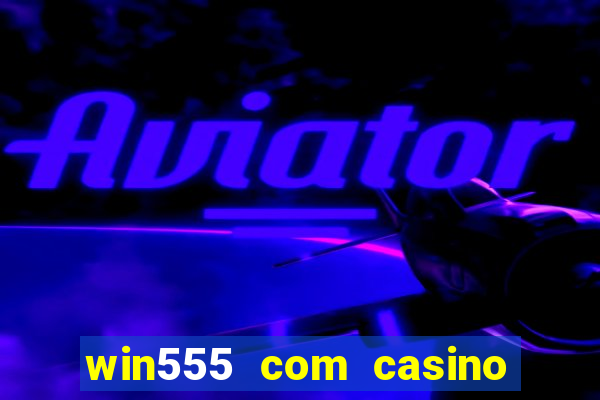 win555 com casino login download