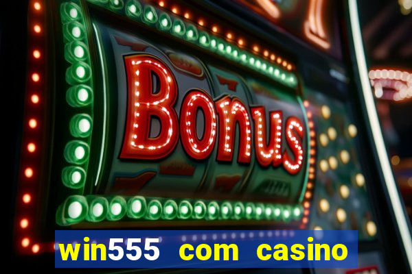 win555 com casino login download