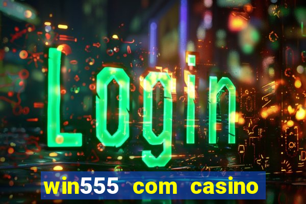 win555 com casino login download