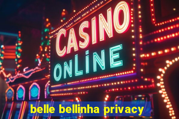 belle bellinha privacy