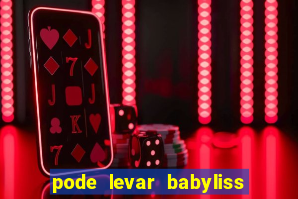 pode levar babyliss no cruzeiro