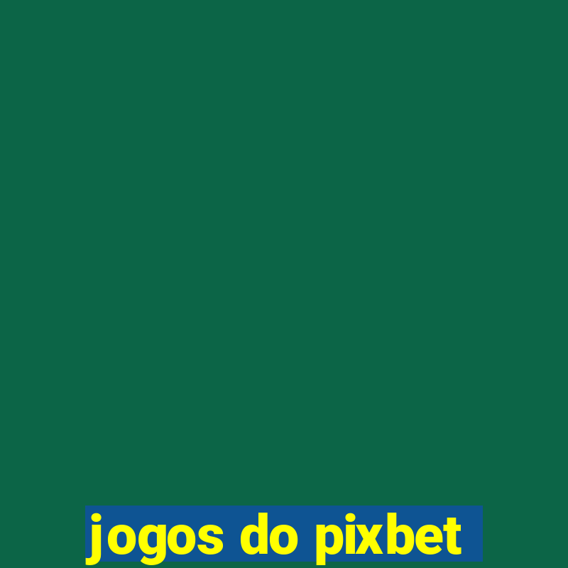 jogos do pixbet