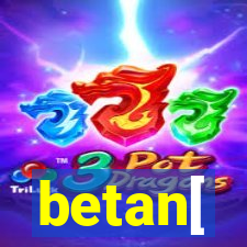 betan[