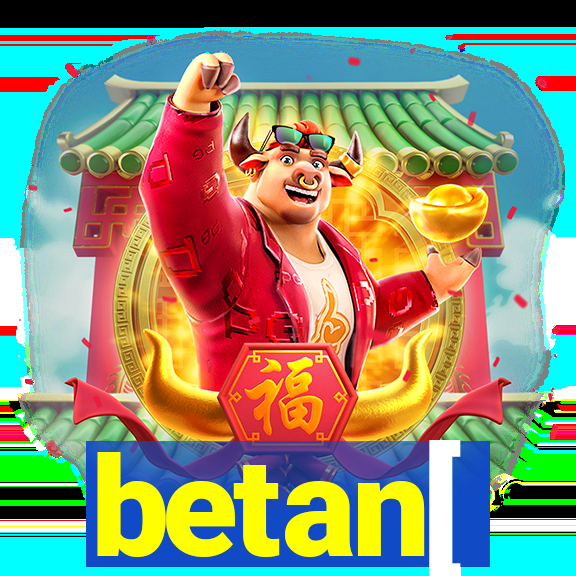 betan[