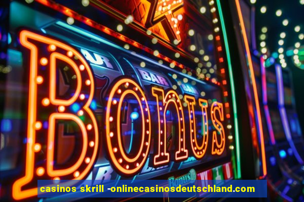 casinos skrill -onlinecasinosdeutschland.com