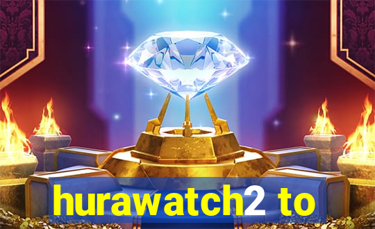 hurawatch2 to