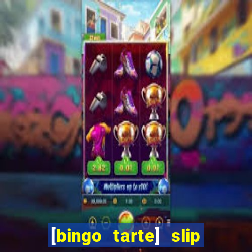 [bingo tarte] slip & stop