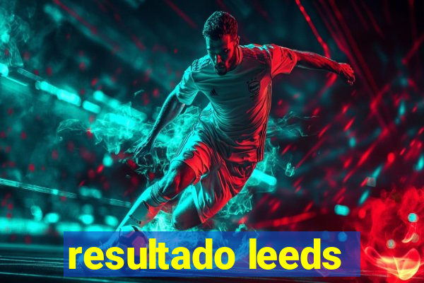 resultado leeds