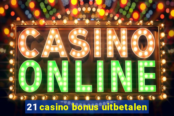 21 casino bonus uitbetalen