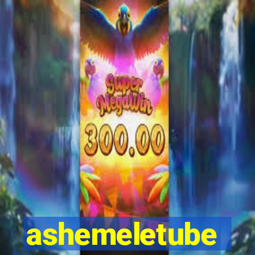 ashemeletube