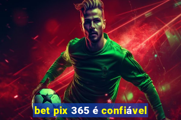 bet pix 365 é confiável