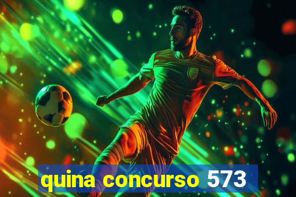 quina concurso 573