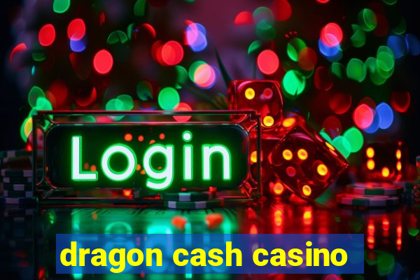 dragon cash casino