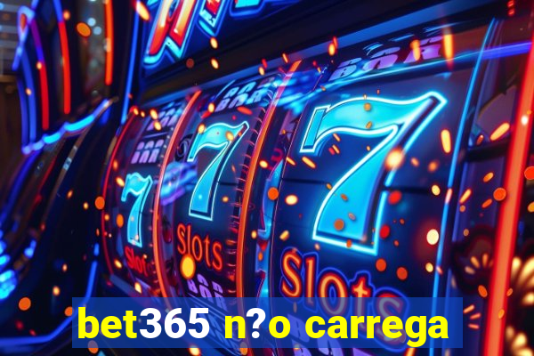 bet365 n?o carrega