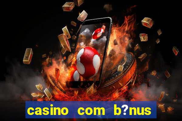 casino com b?nus grátis de boas-vindas sem deposito