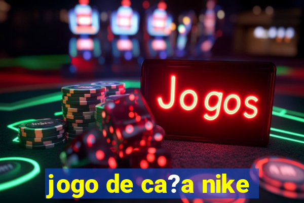 jogo de ca?a nike