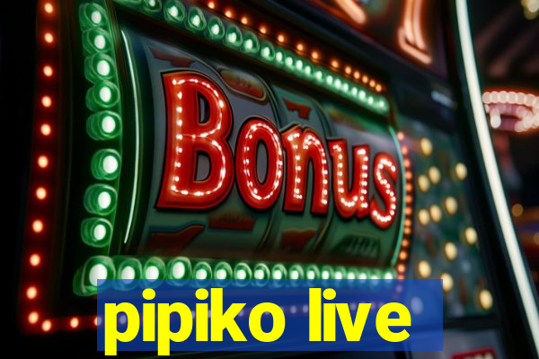 pipiko live