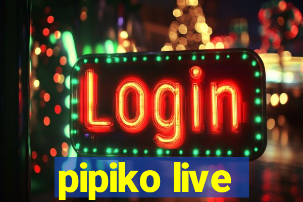 pipiko live