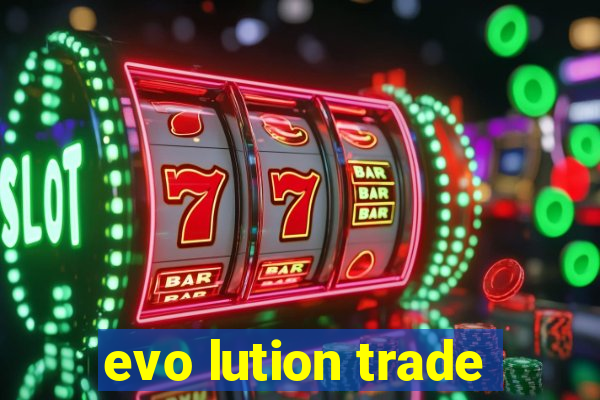 evo lution trade