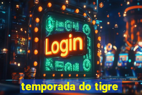 temporada do tigre