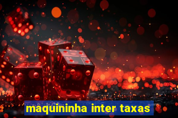 maquininha inter taxas